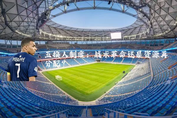 五换人制度：战术革命还是资源再分配？