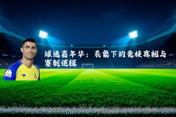 球迷嘉年华：表象下的竞技真相与赛制逻辑