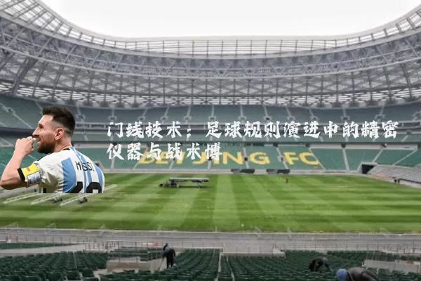 门线技术：足球规则演进中的精密仪器与战术博弈